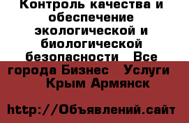 Контроль качества и обеспечение экологической и биологической безопасности - Все города Бизнес » Услуги   . Крым,Армянск